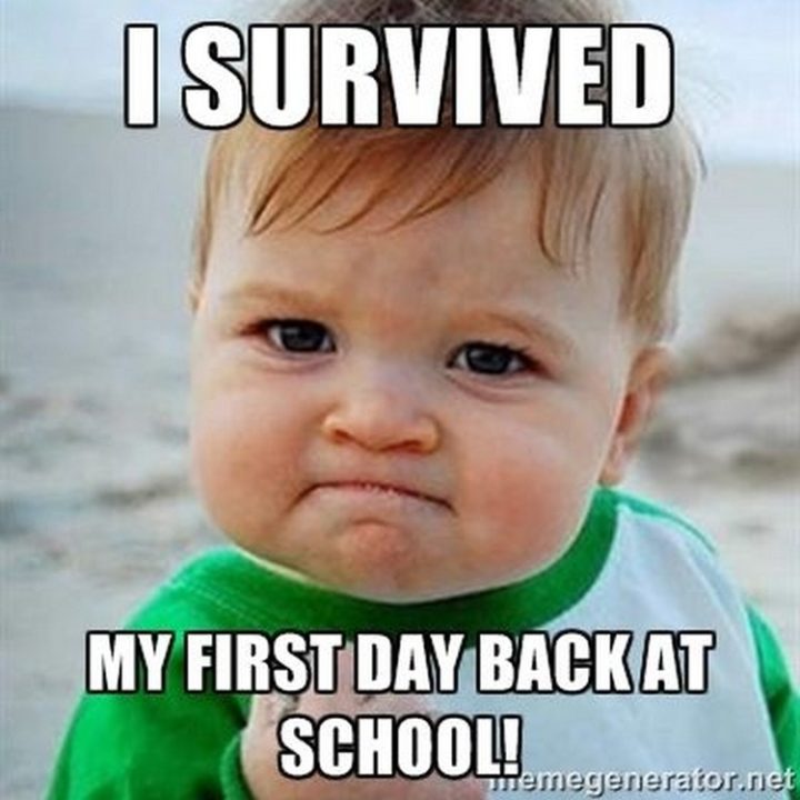 "I survived my first day back at school!"