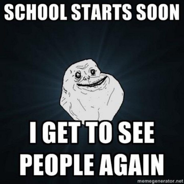 "School starts soon. I get to see people again."