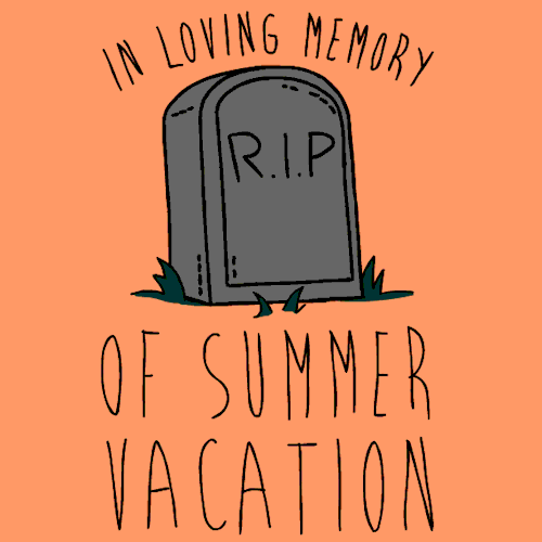 "In loving memory of summer vacation."