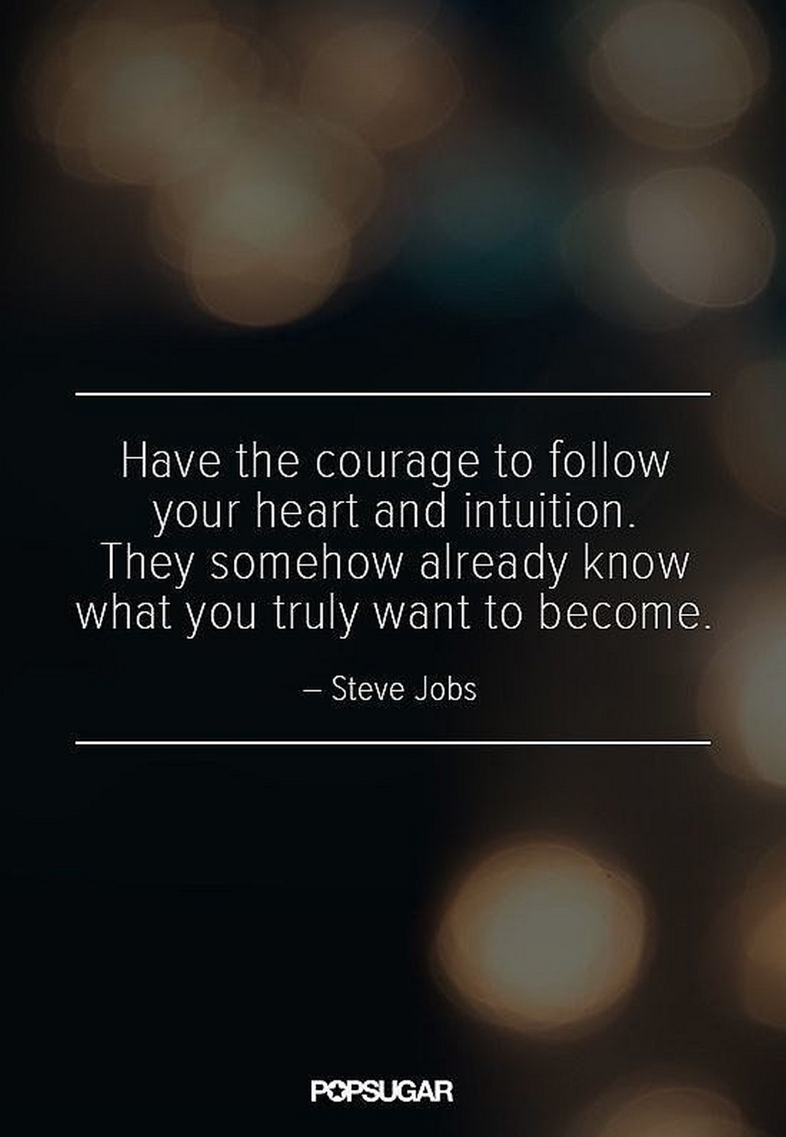 19 Best Steve Jobs Quotes - "Have the courage to follow your heart and intuition. They somehow already know what you truly want to become."