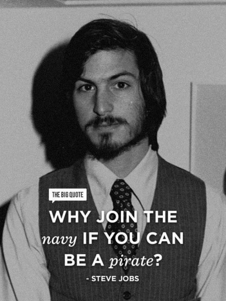 19 Best Steve Jobs Quotes - "Why join the navy if you can be a pirate?"