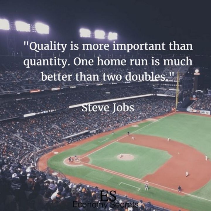 19 Best Steve Jobs Quotes - "Quality is more important than quantity. One home run is much better than two doubles."