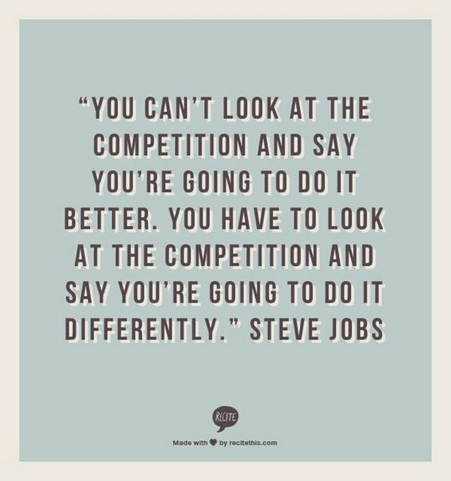 19 Best Steve Jobs Quotes - "You can't look at the competition and say you're going to do it better. You have to look at the competition and say you're going to do it differently."