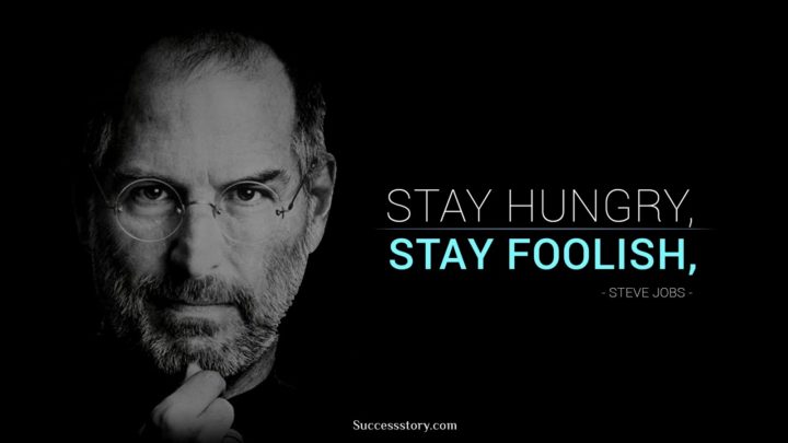 "Stay hungry. Stay foolish."