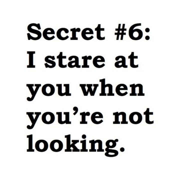 45 Crush Quotes - "Secret #6: I stare at you when you're not looking."