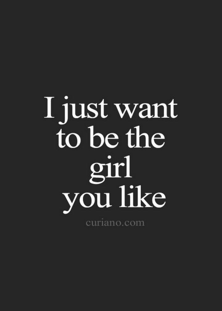 45 Crush Quotes - "I just want to be the girl you like."