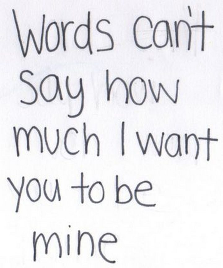 "Words can't say how much I want you to be mine."