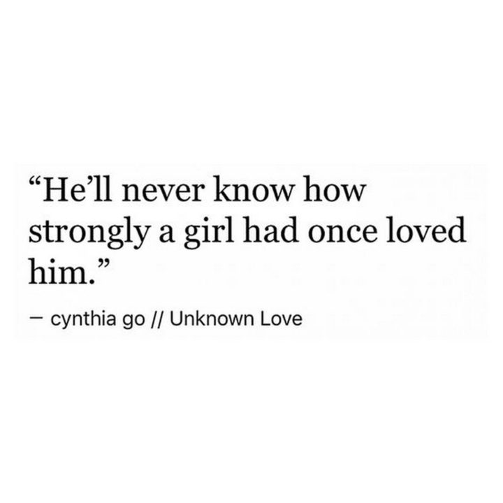 "He'll never know how strongly a girl once loved him."
