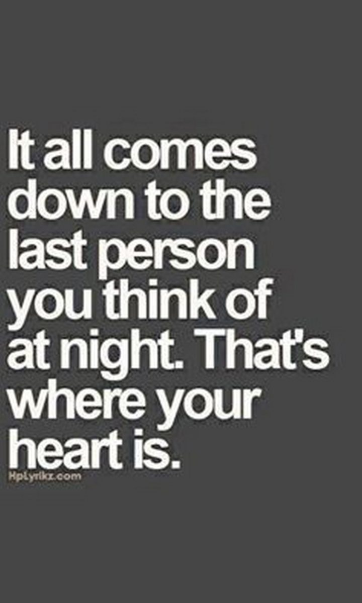 "It all comes down to the last person you think of at night. That's where your heart is."