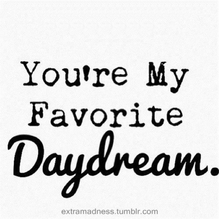 "You're my favorite daydream."