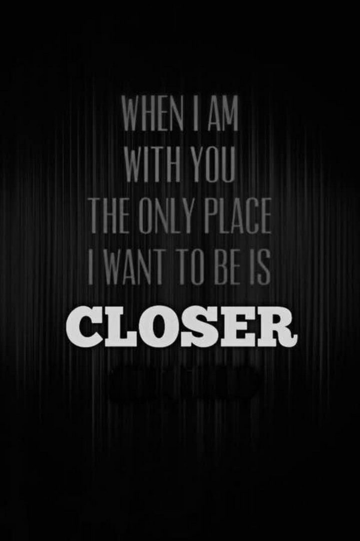 55 Romantic Quotes - "When I am with you, the only place I want to be is closer."