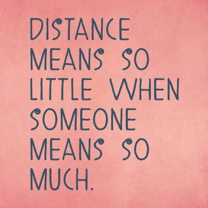 55 Romantic Quotes - "Distance means so little when someone means so much."