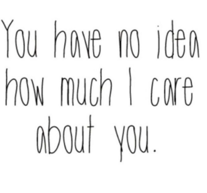 "You have no idea how much I care about you."