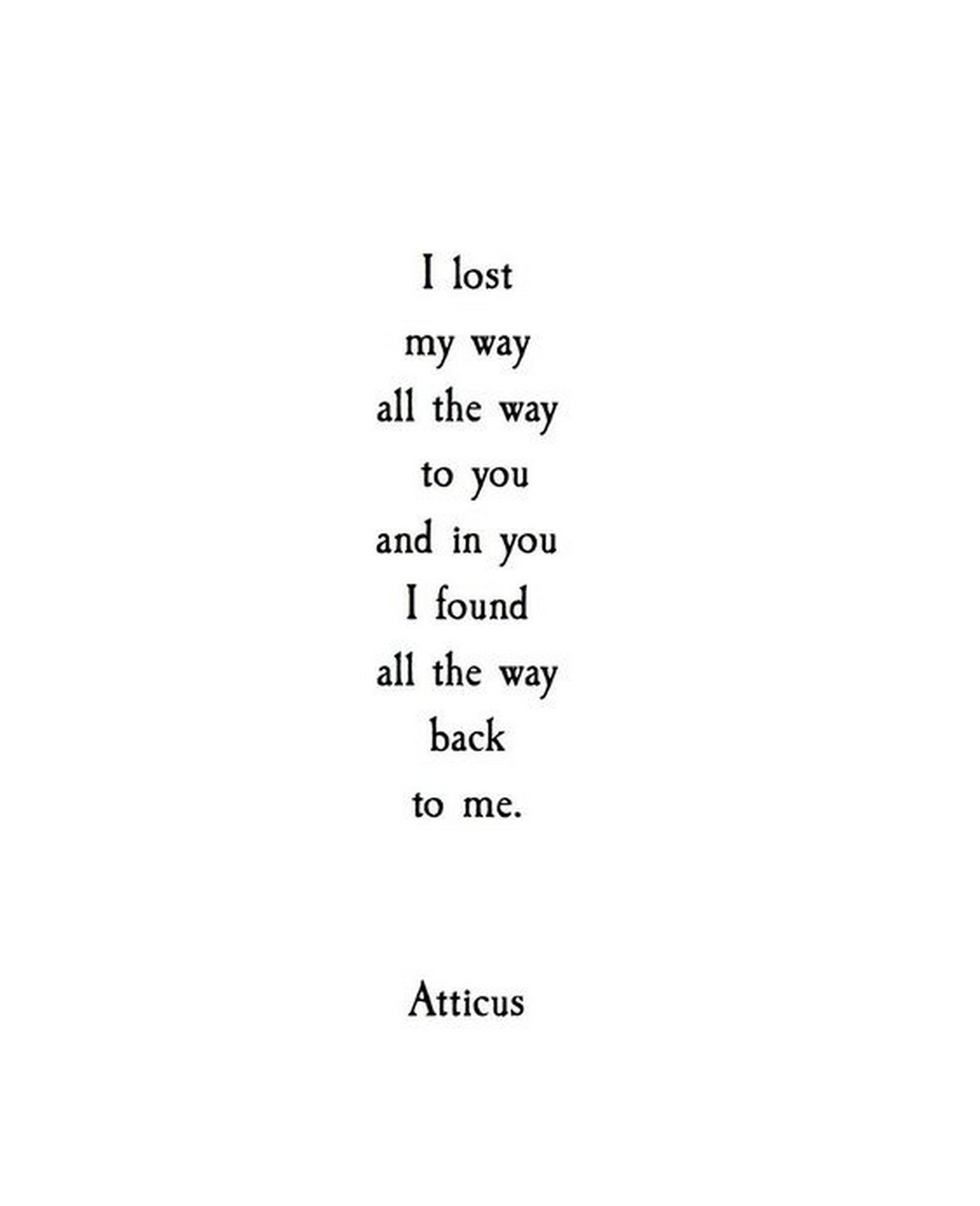 55 Romantic Quotes - "I lost my way all the way to you and in you I found all the way back to me." - Atticus