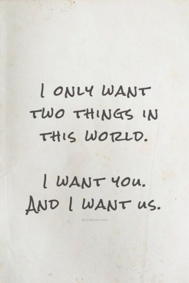 "I only want two things in this world. I want you. And I want us."