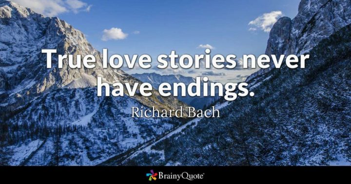 "True love stories never have endings." - Richard Bach