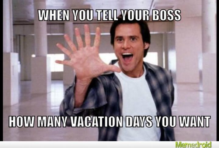 15 Vacation Memes - "When you tell your boss how many vacation days you want."