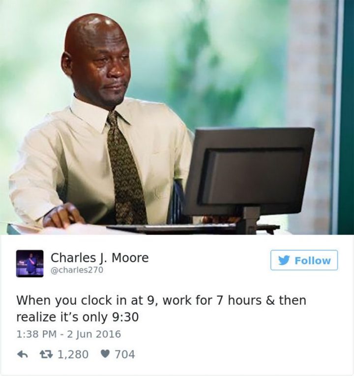 47 Funny Work Memes - Quando se cronometra às 9, trabalha-se durante 7 horas e depois percebe-se que são apenas 9:30.'s only 9:30."