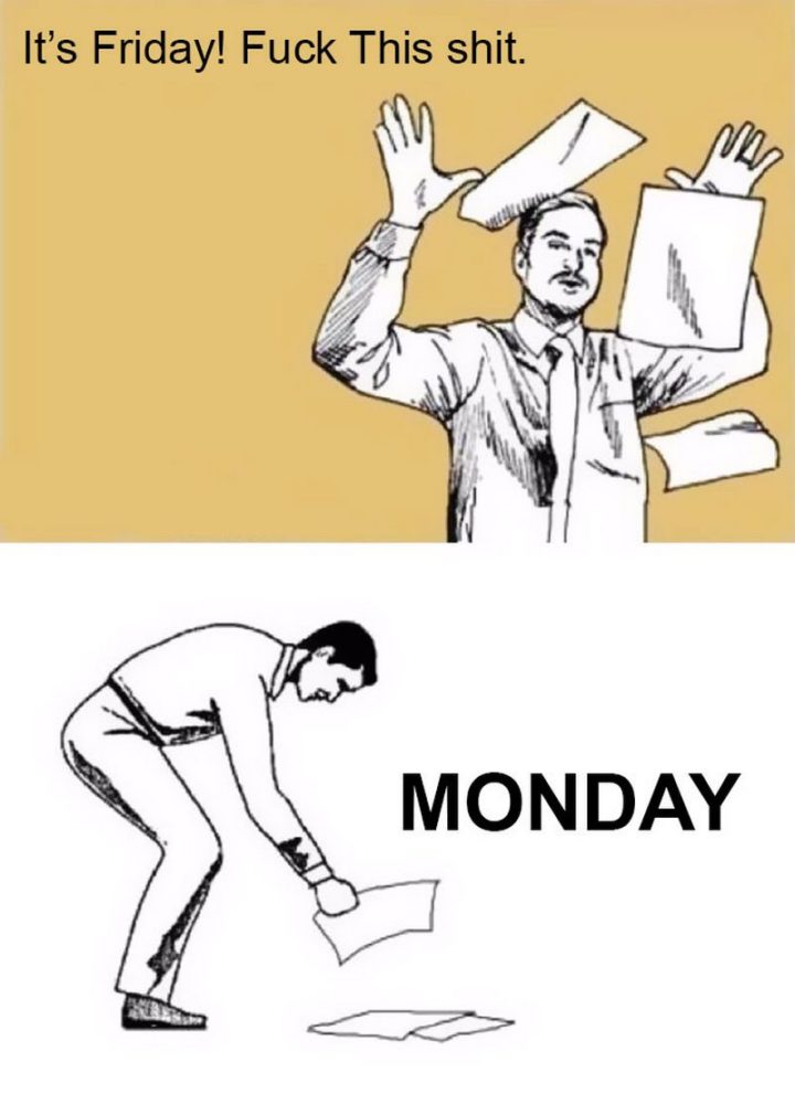 47 Funny Work Memes - É sexta-feira! F*** esta merda.'s Friday! F*** this shit."