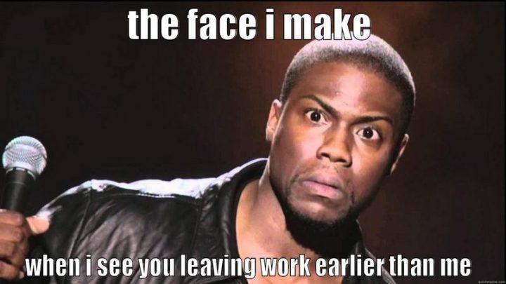 47 Funny Work Memes - "A cara que faço quando te vejo sair do trabalho mais cedo do que eu.""The face I make when I see you leaving work earlier than me."