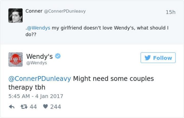 21 Wendys Twitter Roasts - "Conner: My girlfriend doesn't love Wendy's, what should I do?? Wendy's: Might need some couples therapy tbh."