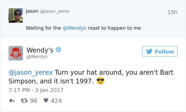"Jason: Waiting for Wendy's roast to happen to me. Wendy's: Turn your hat around, you aren't Bart Simpson, and it isn't 1997."
