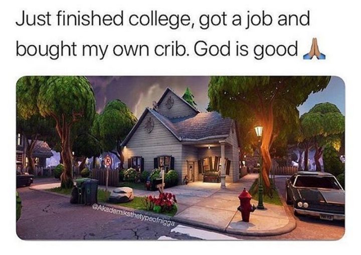 25 Fortnite Memes - "Just finished college, got a job and bought my own crib. God is good."