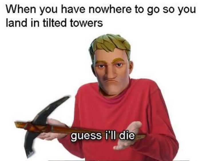 25 Fortnite Memes - "When you have nowhere to go so you land in tilted towers. Guess I'll die."
