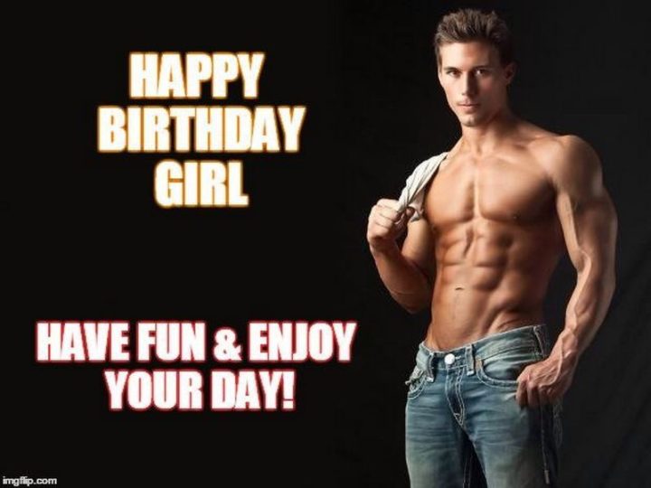 101 Happy Birthday Memes - "Happy Birthday girl. Have fun and enjoy your day!"