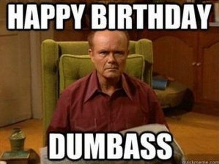 "Happy birthday dumbass."