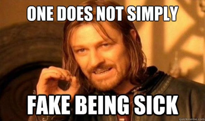 23 Sick Memes - "One does not simply fake being sick."