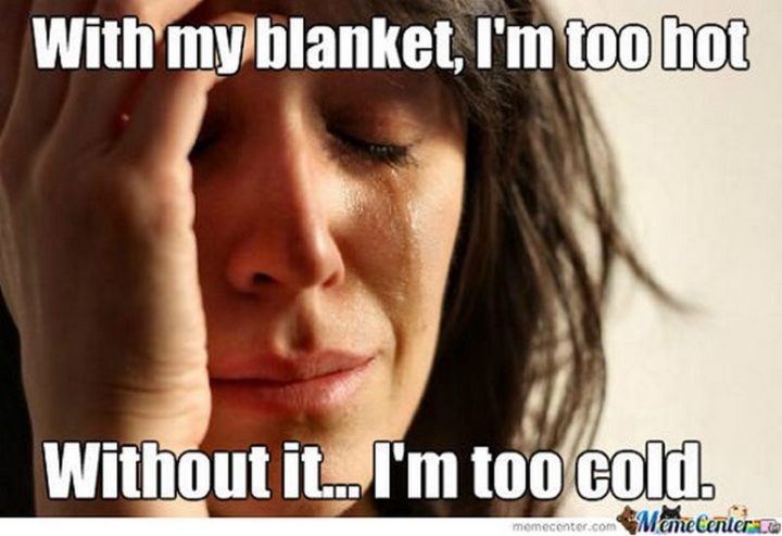 23 Sick Memes - "With my blanket, I'm too hot. Without it...I'm too cold."