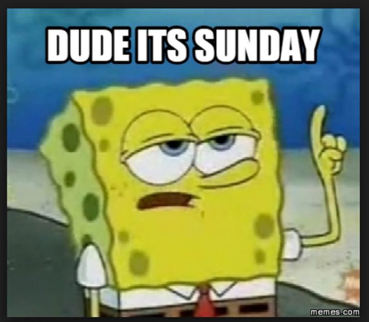 "Dude, it's Sunday."