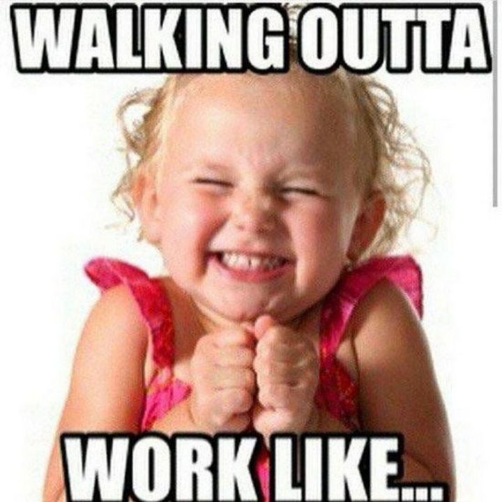 30 Friday Work Memes - "Walking outta work like..."