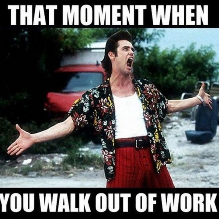 "That moment when you walk out of work."