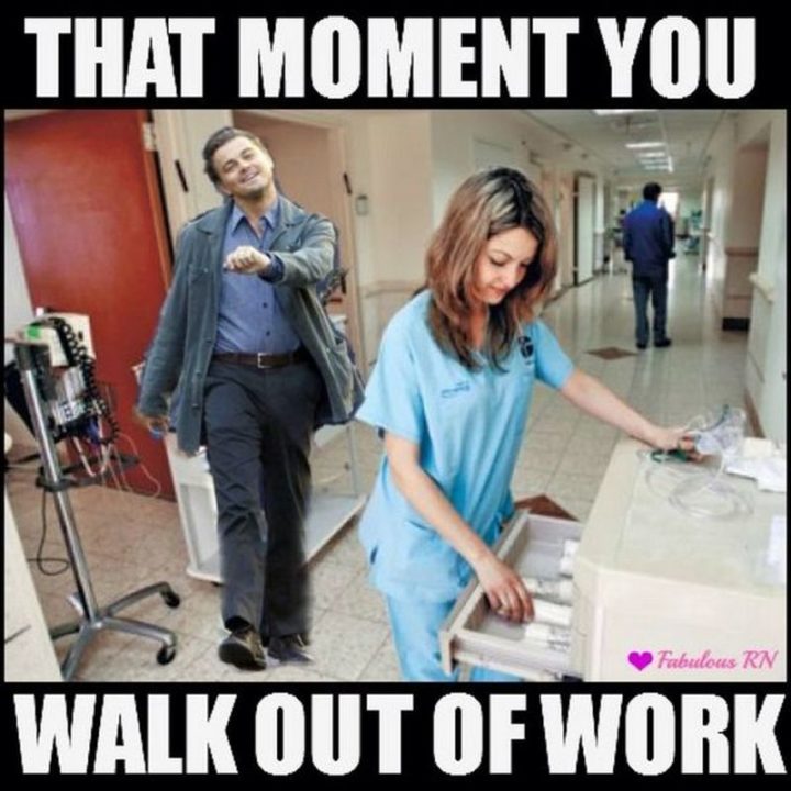 "That moment you walk out of work."