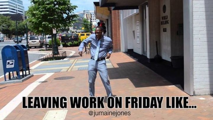 "Leaving work on Friday like..."