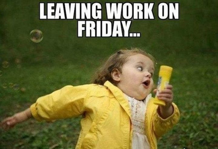 30 Friday Work Memes - "Leaving work on Friday."