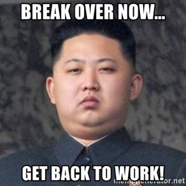 21 Back to Work Memes - "Break over now...Get back to work!"