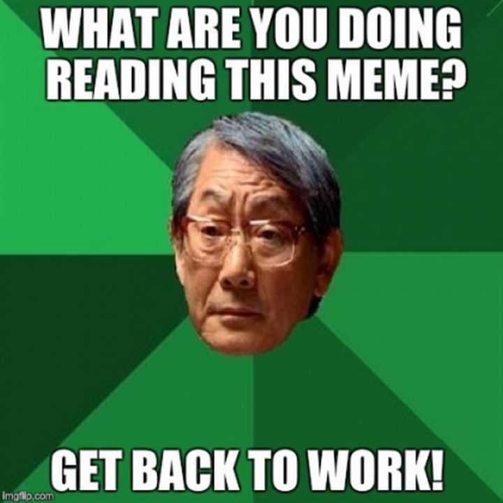 21 Back to Work Memes - "What are you doing reading this meme? Get back to work!"
