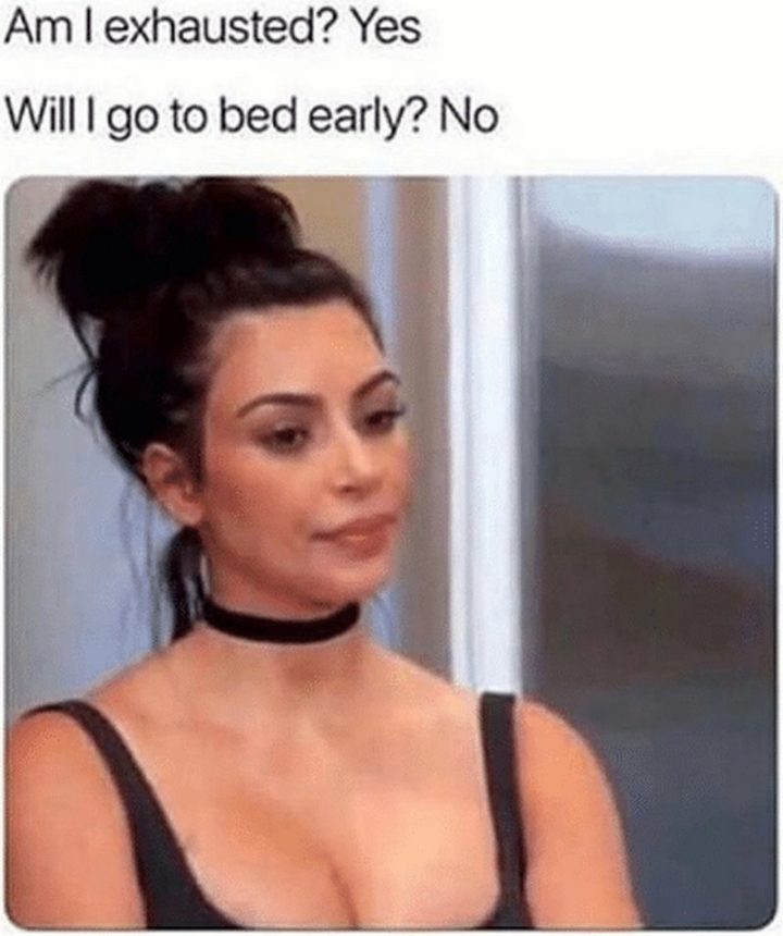 37 Best Exhausted Memes - "Am I exhausted? Yes. Will I go to bed early? No."