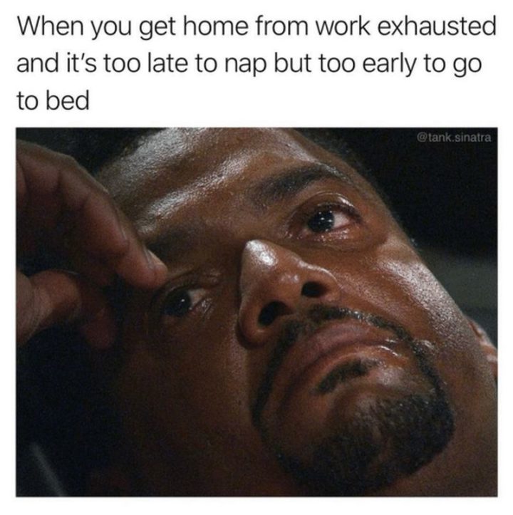 37 Best Exhausted Memes - "When you get home from work exhausted and it's too late to nap tub too early to go to bed."