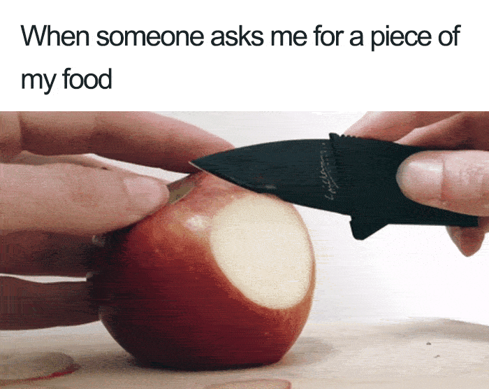 37 Funny Food Memes - "When someone asks me for a piece of my food."