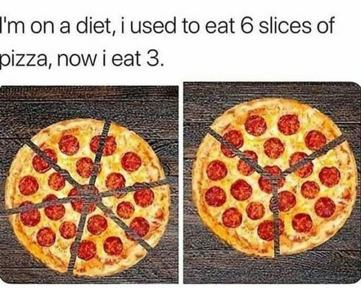 37 Funny Food Memes - "I'm on a diet, I used to eat 6 slices of pizza, now I eat 3."