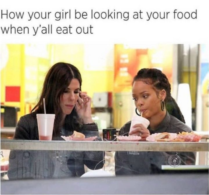 37 Funny Food Memes - "How your girl be looking at your food when y'all eat out."