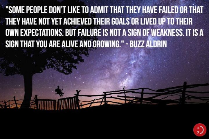 17 Buzz Aldrin Quotes - "Some people don’t like to admit that they have failed or that they have not yet achieved their goals or lived up to their own expectations. But failure is not a sign of weakness. It is a sign that you are alive and growing."