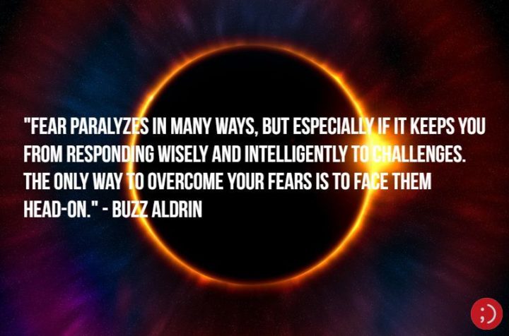 17 Buzz Aldrin Quotes - "Fear paralyzes in many ways, but especially if it keeps you from responding wisely and intelligently to challenges. The only way to overcome your fears is to face them head-on."