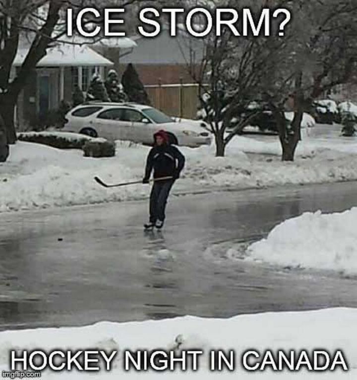 "Ice storm? Hockey night in Canada."