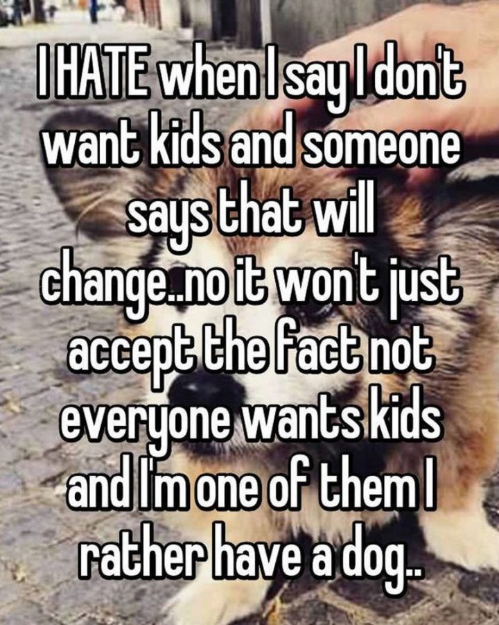 Millennials Choosing Pets Over Kids - "I hate when I say I don't want kids and someone says that will change...No it won't. Just accept the fact not everyone wants kids and I'm one of them. I rather have a dog..."