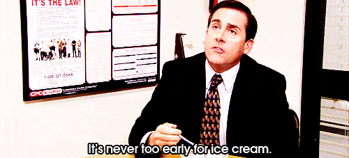 30 Michael Scott quotes - "It's never too early for ice cream."